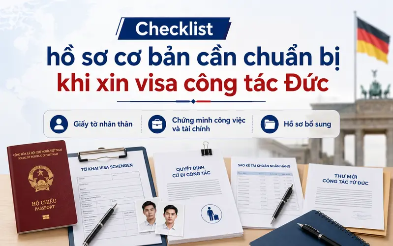 Chuẩn bị hồ sơ đúng giúp tối ưu tỷ lệ đậu visa công tác Đức
